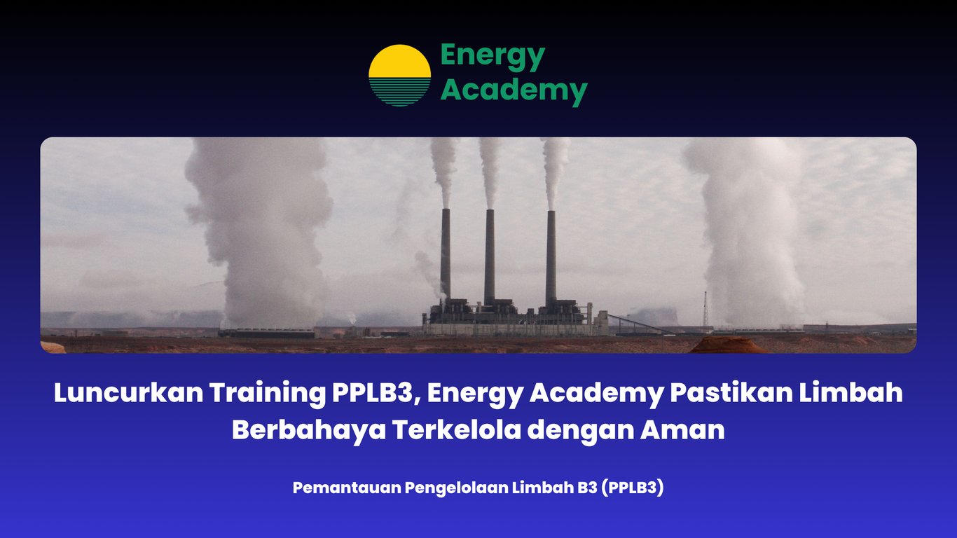 Luncurkan Training PPLB3, Energy Academy Pastikan Limbah Berbahaya Terkelola dengan Aman